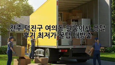 전주 덕진구 여의동 원룸이사 용달 후기: 최저가 꿀팁 대방출! 💸